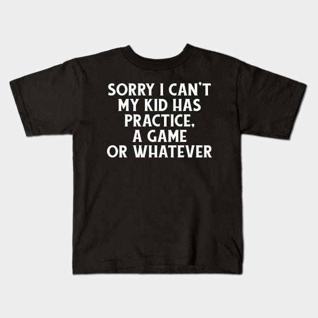 Sorry I Can't Kids T-Shirt by AuntPuppy